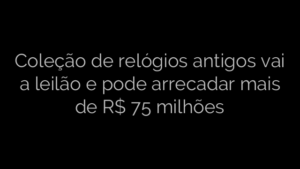 ​Coleção de relógios antigos vai a leilão e pode arrecadar mais de R$ 75 milhões 